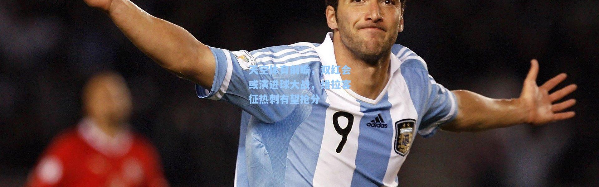 天空体育前瞻，双红会或演进球大战，维拉客征热刺有望抢分