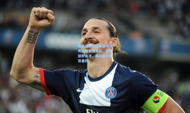 穆里尼奥重返本菲卡首秀欧冠引爆焦点，蓝桥旧梦未凉，再战皇马恩怨重燃