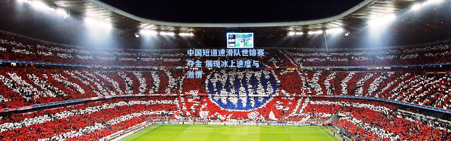 中国短道速滑队世锦赛夺金 展现冰上速度与激情