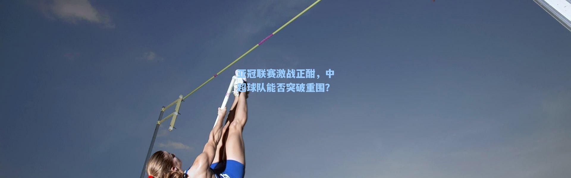 亚冠联赛激战正酣，中超球队能否突破重围？