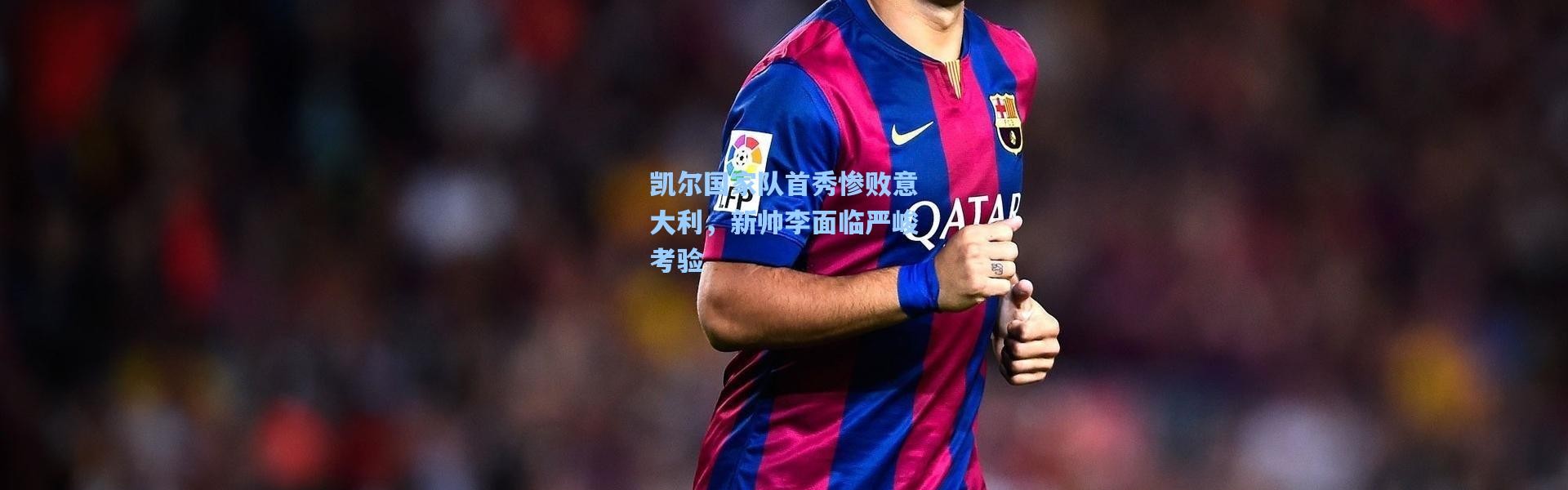 凯尔国家队首秀惨败意大利，新帅李面临严峻考验