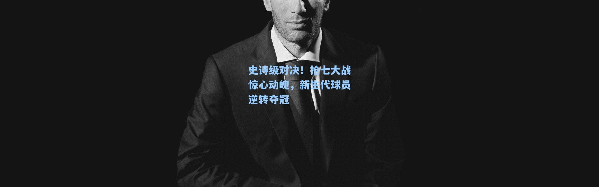 史诗级对决！抢七大战惊心动魄，新生代球员逆转夺冠