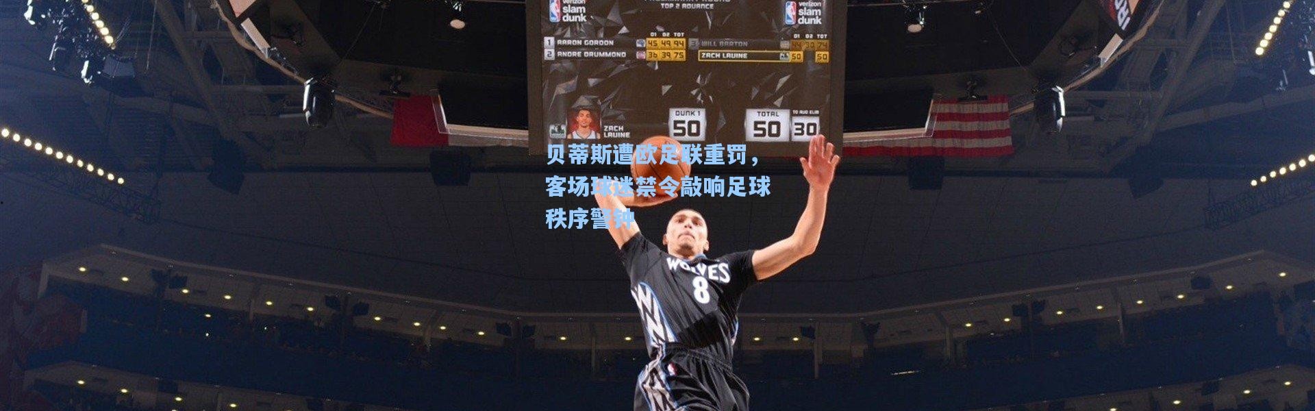 贝蒂斯遭欧足联重罚，客场球迷禁令敲响足球秩序警钟