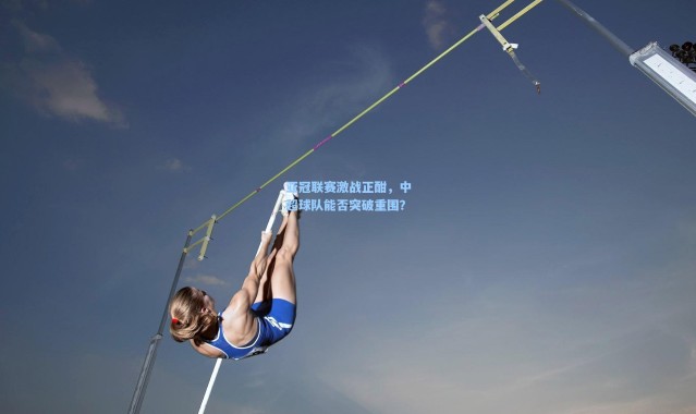 亚冠联赛激战正酣，中超球队能否突破重围？