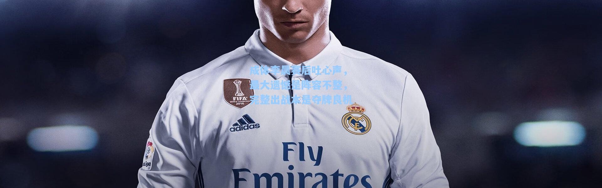 成体李晨赛后吐心声，最大遗憾是阵容不整，完整出战本是夺牌良机