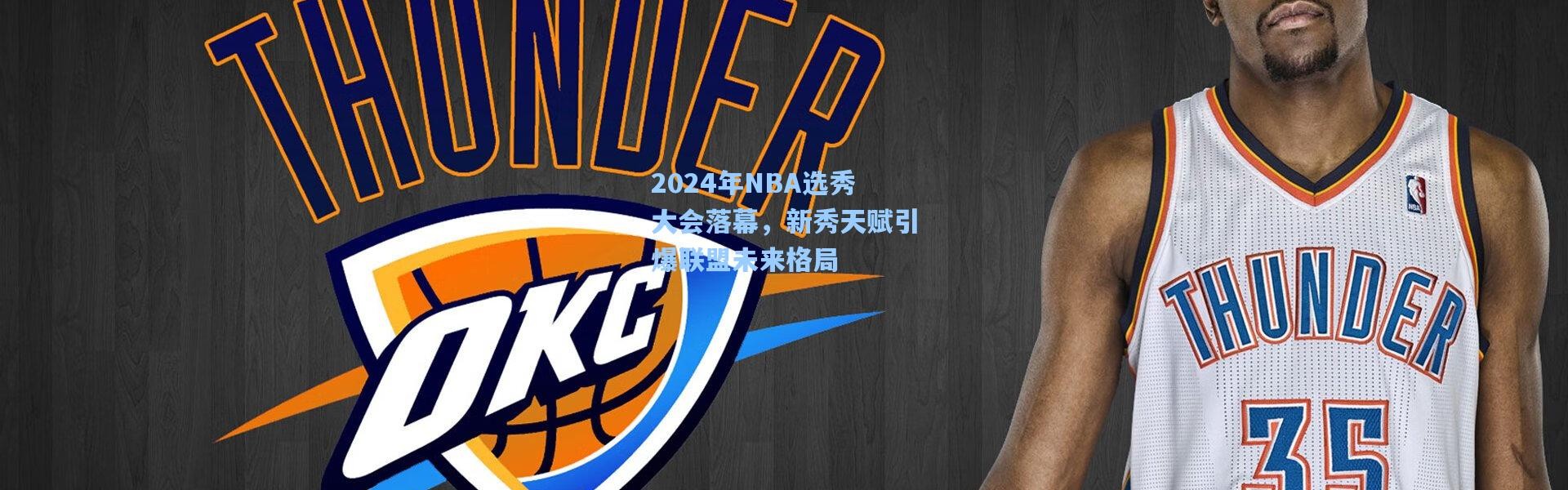 2024年NBA选秀大会落幕，新秀天赋引爆联盟未来格局
