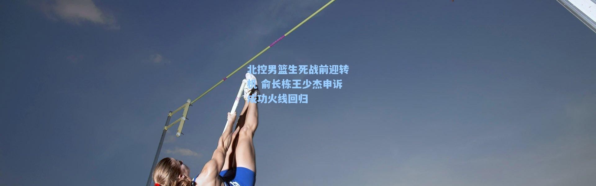 北控男篮生死战前迎转机 俞长栋王少杰申诉成功火线回归